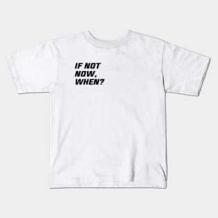 IF NOT NOW, WHEN? Kids T-Shirt